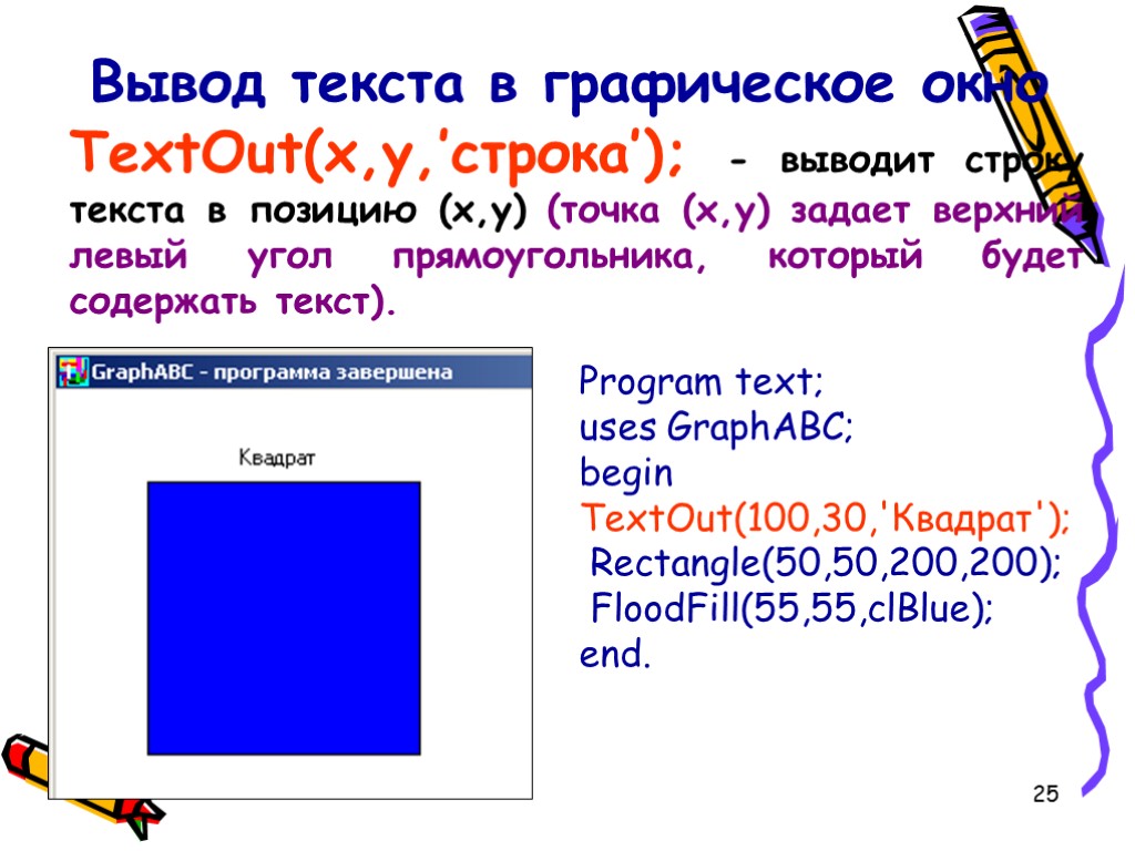 25 Вывод текста в графическое окно TextOut(x,y,’строка’); - выводит строку текста в позицию (x,y)